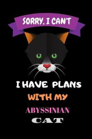 Cover of Sorry, I Can't I Have Plans With My Abyssinian Cat