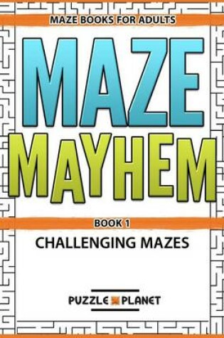 Cover of Maze Mayhem Puzzle Book - Maze Books for Adults