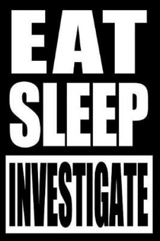 Cover of Eat Sleep Investigate Cool Notebook for a Private Detective, College Ruled Journal