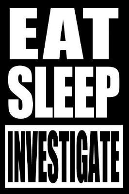 Book cover for Eat Sleep Investigate Cool Notebook for a Private Detective, College Ruled Journal