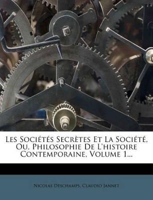 Book cover for Les Sociétés Secrètes Et La Société, Ou, Philosophie De L'histoire Contemporaine, Volume 1...