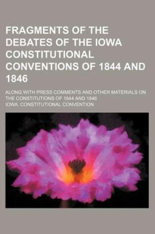 Cover of Fragments of the Debates of the Iowa Constitutional Conventions of 1844 and 1846; Along with Press Comments and Other Materials on the Constitutions of 1844 and 1846