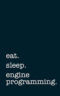 Book cover for Eat. Sleep. Engine Programming. - Lined Notebook