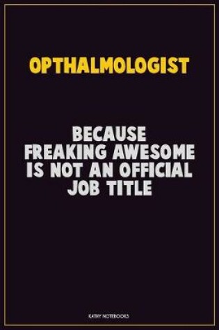 Cover of Opthalmologist, Because Freaking Awesome Is Not An Official Job Title