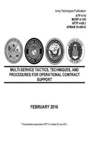 Cover of Army Techniques Publication ATP 4-10 MCRP 4-11H NTTP 4-09.1 AFMAN 10-409-O Multi-Service Tactics, Techniques, and Procedures or Operational Contract Support February 2016