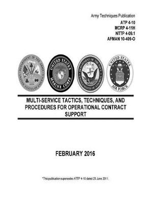 Book cover for Army Techniques Publication ATP 4-10 MCRP 4-11H NTTP 4-09.1 AFMAN 10-409-O Multi-Service Tactics, Techniques, and Procedures or Operational Contract Support February 2016