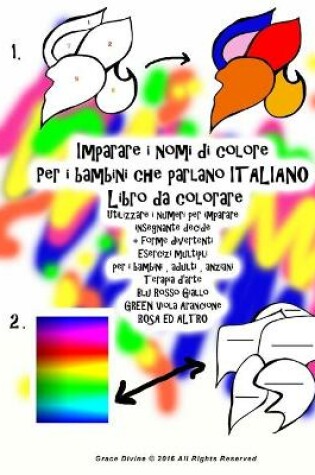 Cover of Imparare i nomi di colore Per i bambini che parlano ITALIANO Libro da colorare Utilizzare i numeri per imparare insegnante decide + forme divertenti Esercizi multipli per i bambini, adulti, anziani Terapia d'arte