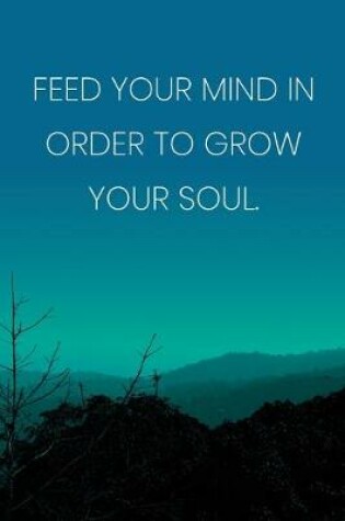 Cover of Inspirational Quote Notebook - 'Feed Your Mind In Order To Grow Your Soul.' - Inspirational Journal to Write in - Inspirational Quote Diary
