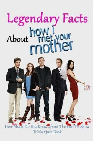 Cover of Legendary Facts About How I Met Your Mother