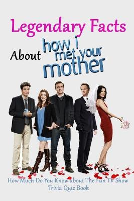 Book cover for Legendary Facts About How I Met Your Mother