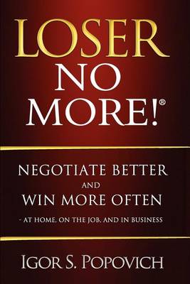 Book cover for Loser No More! Negotiate Better and Win More Often - at Home, on the Job and in Business