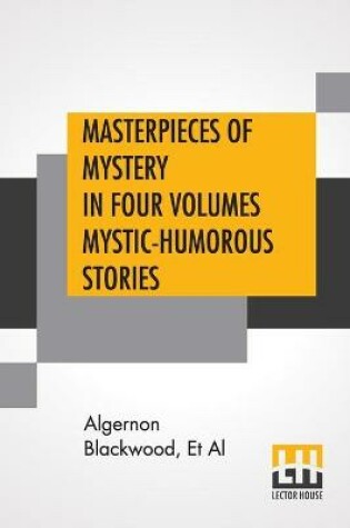 Cover of Masterpieces Of Mystery In Four Volumes Mystic-Humorous Stories
