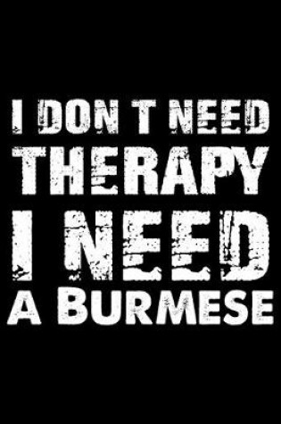 Cover of I Don't Need Therapy I Need A Burmese