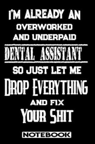 Cover of I'm Already An Overworked And Underpaid Dental Assistant. So Just Let Me Drop Everything And Fix Your Shit!