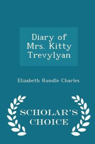 Cover of Diary of Mrs. Kitty Trevylyan - Scholar's Choice Edition