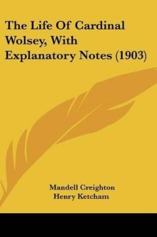 Cover of The Life Of Cardinal Wolsey, With Explanatory Notes (1903)