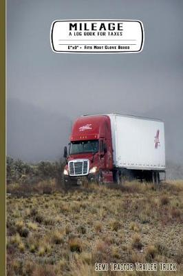 Book cover for Mileage a Log Book for Taxes 6" X 9" Fits Most Glove Boxes Semi Tractor Trailer Truck