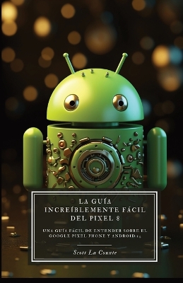 Book cover for La Guía Increíblemente Fácil Del Pixel 8