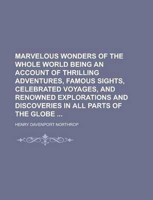 Book cover for Marvelous Wonders of the Whole World Being an Account of Thrilling Adventures, Famous Sights, Celebrated Voyages, and Renowned Explorations and Discoveries in All Parts of the Globe