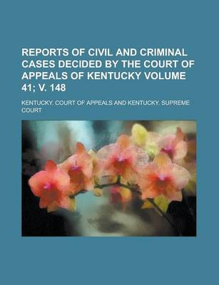 Book cover for Reports of Civil and Criminal Cases Decided by the Court of Appeals of Kentucky Volume 41; V. 148