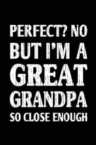 Cover of Perfect? No But I'm A Great Grandpa So Close Enough