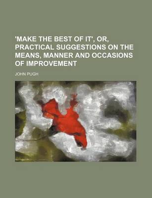 Book cover for 'Make the Best of It', Or, Practical Suggestions on the Means, Manner and Occasions of Improvement