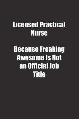 Book cover for Licensed Practical Nurse Because Freaking Awesome Is Not an Official Job Title.