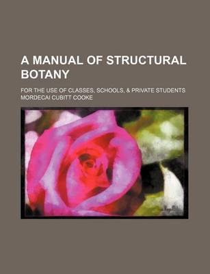 Book cover for A Manual of Structural Botany; For the Use of Classes, Schools, & Private Students