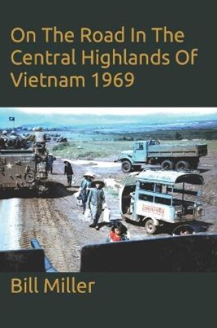 Cover of On The Road In The Central Highlands Of Vietnam 1969