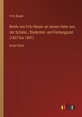 Book cover for Briefe von Fritz Reuter an seinen Vater aus der Schüler-, Studenten- und Festungszeit (1827 bis 1841)