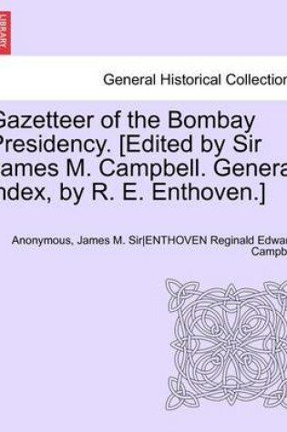 Cover of Gazetteer of the Bombay Presidency. [Edited by Sir James M. Campbell. General Index, by R. E. Enthoven.] Volume XVIII. Part III.