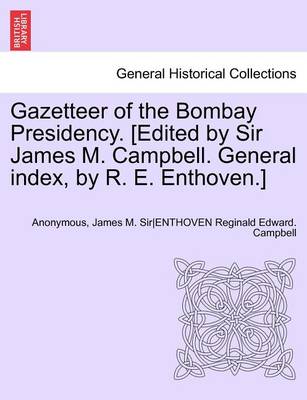 Book cover for Gazetteer of the Bombay Presidency. [Edited by Sir James M. Campbell. General Index, by R. E. Enthoven.] Volume XVIII. Part III.