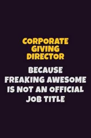 Cover of Corporate Giving Director, Because Freaking Awesome Is Not An Official Job Title