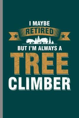 Book cover for I maybe retired but I'm always a Tree Climber