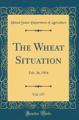 Cover of The Wheat Situation, Vol. 137: Feb. 26, 1954 (Classic Reprint)