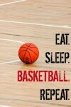 Book cover for Eat. Sleep. Basketball. Repeat.