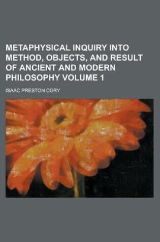Cover of Metaphysical Inquiry Into Method, Objects, and Result of Ancient and Modern Philosophy Volume 1