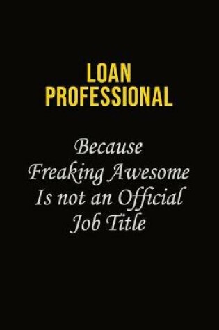 Cover of Loan Professional Because Freaking Awesome Is Not An Official Job Title