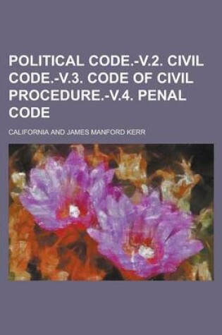 Cover of Political Code.-V.2. Civil Code.-V.3. Code of Civil Procedure.-V.4. Penal Code