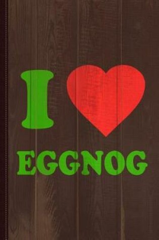 Cover of I Love Eggnog Journal Notebook