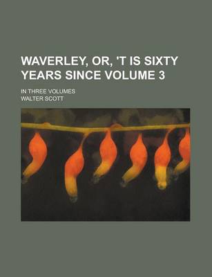 Book cover for Waverley, Or, 't Is Sixty Years Since; In Three Volumes Volume 3