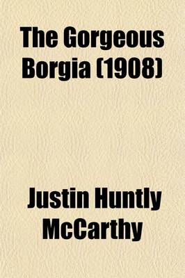 Book cover for The Gorgeous Borgia; A Romance