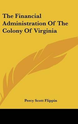 Book cover for The Financial Administration of the Colony of Virginia