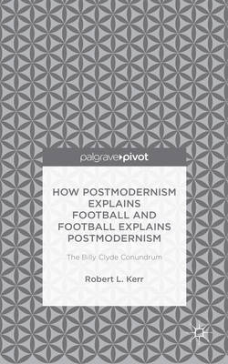 Book cover for How Postmodernism Explains Football and Football Explains Postmodernism