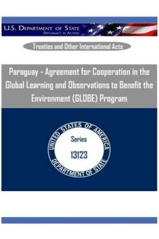 Cover of Paraguay - Agreement for Cooperation in the Global Learning and Observations to Benefit the Environment (Globe) Program