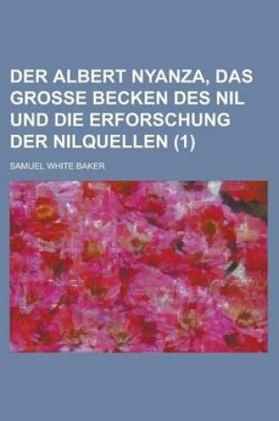 Cover of Der Albert Nyanza, Das Grosse Becken Des Nil Und Die Erforschung Der Nilquellen (1 )