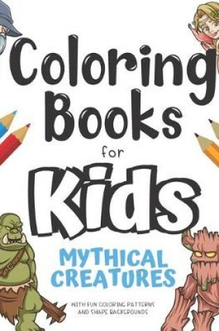 Cover of Coloring Books For Kids Mythical Creatures With Fun Coloring Patterns And Shape Backgrounds