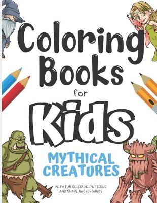 Book cover for Coloring Books For Kids Mythical Creatures With Fun Coloring Patterns And Shape Backgrounds