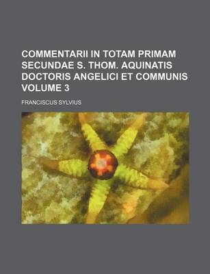 Book cover for Commentarii in Totam Primam Secundae S. Thom. Aquinatis Doctoris Angelici Et Communis Volume 3