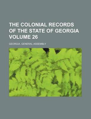 Book cover for The Colonial Records of the State of Georgia Volume 26